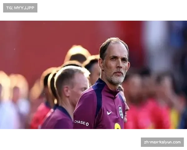 英格兰阵容厚度冠绝32强 图赫尔化解“大赛软脚虾”魔咒